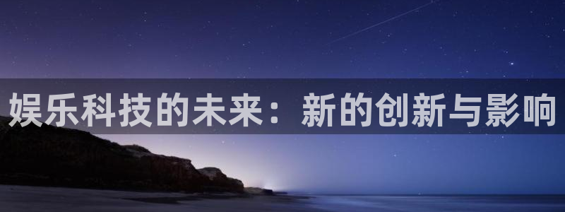 fun88环球：娱乐科技的未来：新的创新与影响
