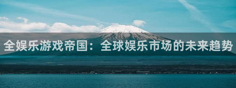 fun88客服：全娱乐游戏帝国：全球娱乐市场的未来趋势