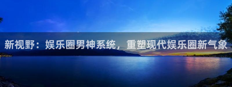 fun88环球：新视野：娱乐圈男神系统，重塑现代娱乐圈新气象