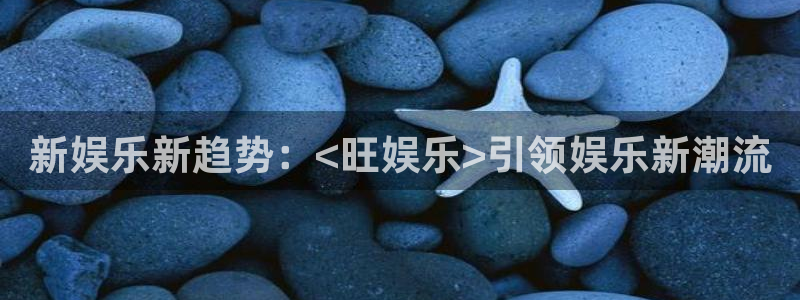 乐天堂fun88备用网址：新娱乐新趋势：<旺娱乐>引领娱乐新潮流